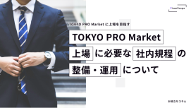 TOKYO PRO Market 上場に必要な社内規程の整備・運用について