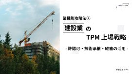 【業種別攻略法②】建設業の TPM 上場戦略 〜許認可・技術承継・経審の活用〜