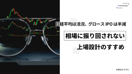 日経平均は活況、グロース IPO は半減 ── 相場に振り回されない上場設計のすすめ